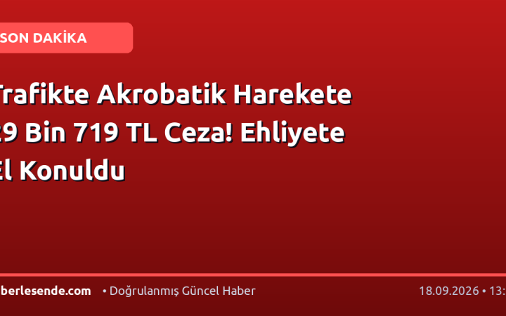 Trafikte Akrobatik Harekete 29 Bin 719 TL Ceza! Ehliyete El Konuldu