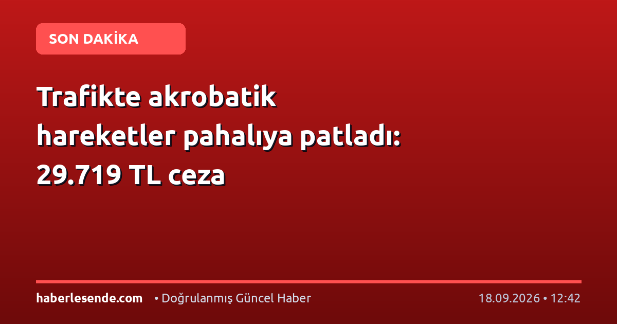 Trafikte akrobatik hareketler pahalıya patladı: 29.719 TL ceza