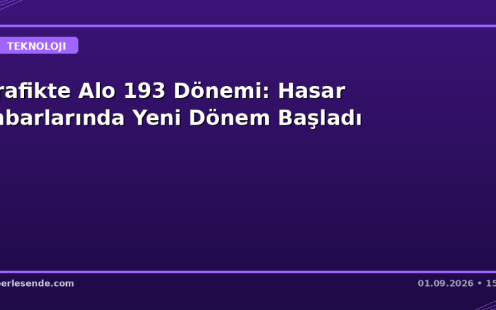 Trafikte Alo 193 Dönemi: Hasar İhbarlarında Yeni Dönem Başladı