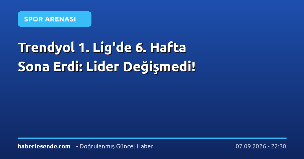 Trendyol 1. Lig'de 6. Hafta Sona Erdi: Lider Değişmedi!