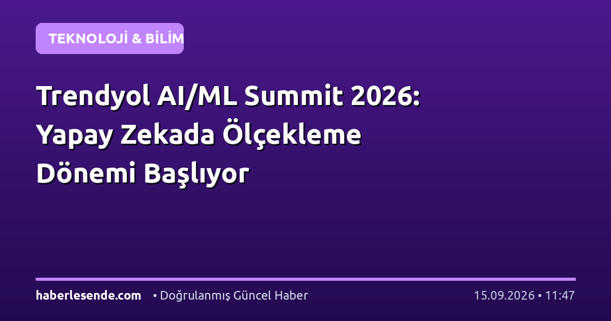Trendyol AI/ML Summit 2026: Yapay Zekada Ölçekleme Dönemi Başlıyor