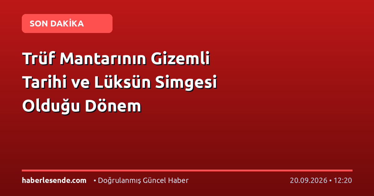 Trüf Mantarının Gizemli Tarihi ve Lüksün Simgesi Olduğu Dönem