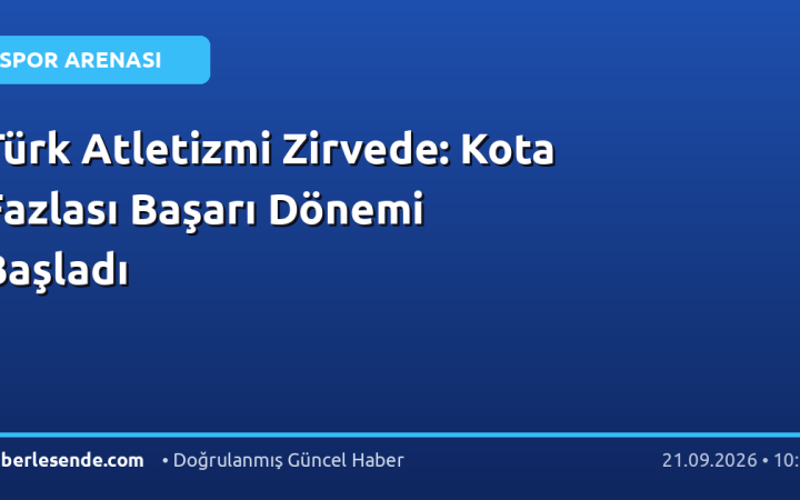 Türk Atletizmi Zirvede: Kota Fazlası Başarı Dönemi Başladı