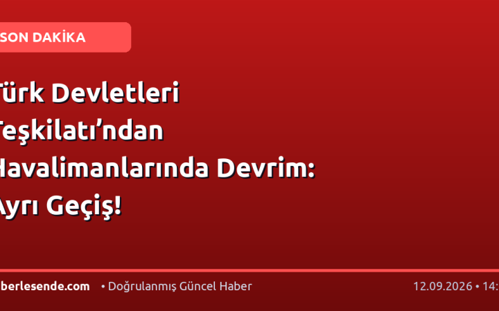 Türk Devletleri Teşkilatı’ndan Havalimanlarında Devrim: Ayrı Geçiş!