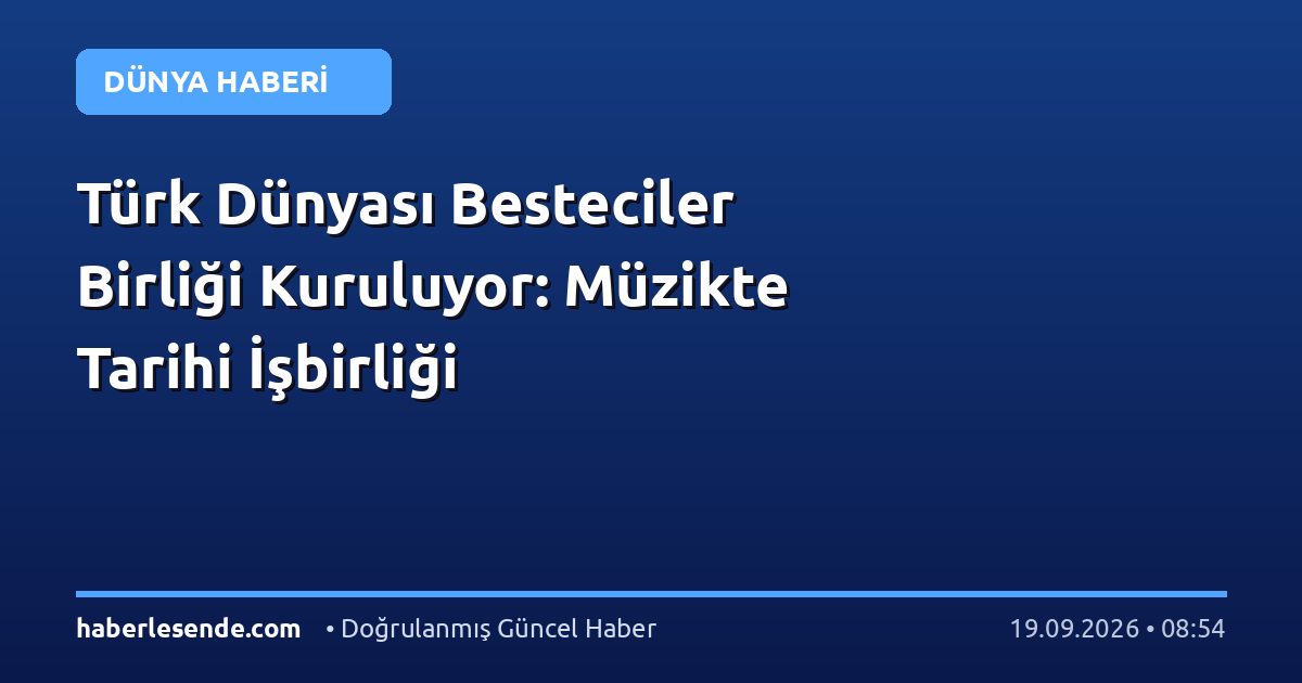 Türk Dünyası Besteciler Birliği Kuruluyor: Müzikte Tarihi İşbirliği