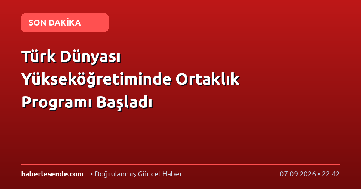 Türk Dünyası Yükseköğretiminde Ortaklık Programı Başladı
