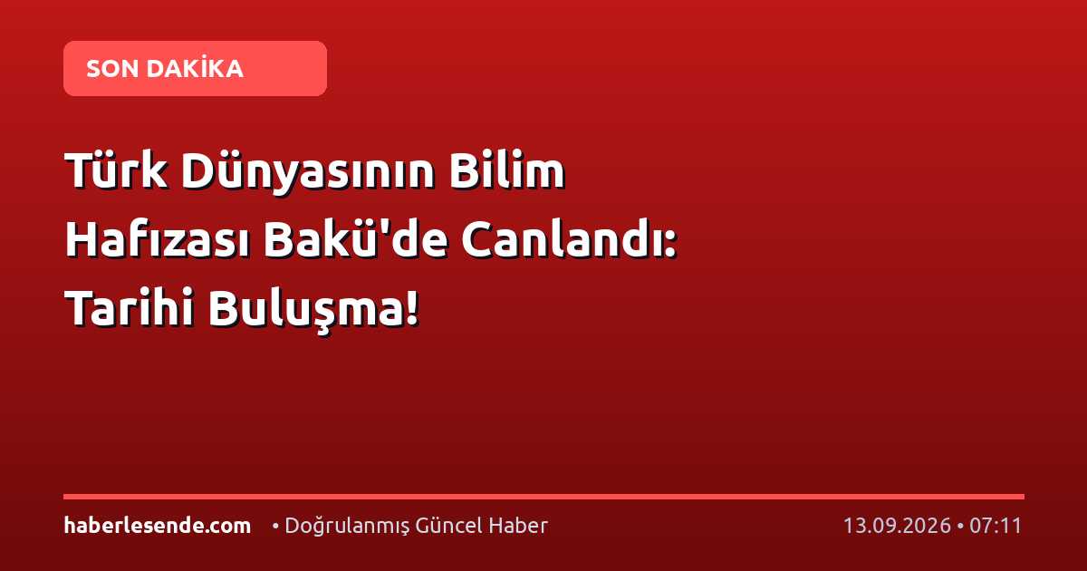 Türk Dünyasının Bilim Hafızası Bakü'de Canlandı: Tarihi Buluşma!