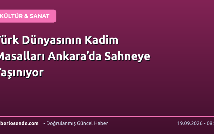Türk Dünyasının Kadim Masalları Ankara’da Sahneye Taşınıyor