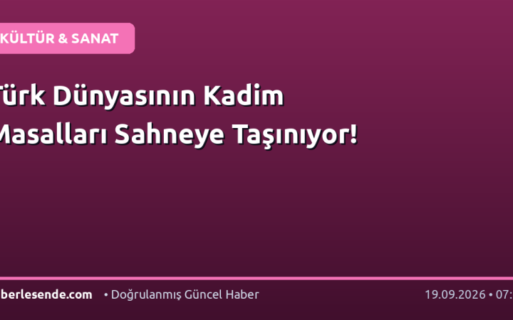 Türk Dünyasının Kadim Masalları Sahneye Taşınıyor!