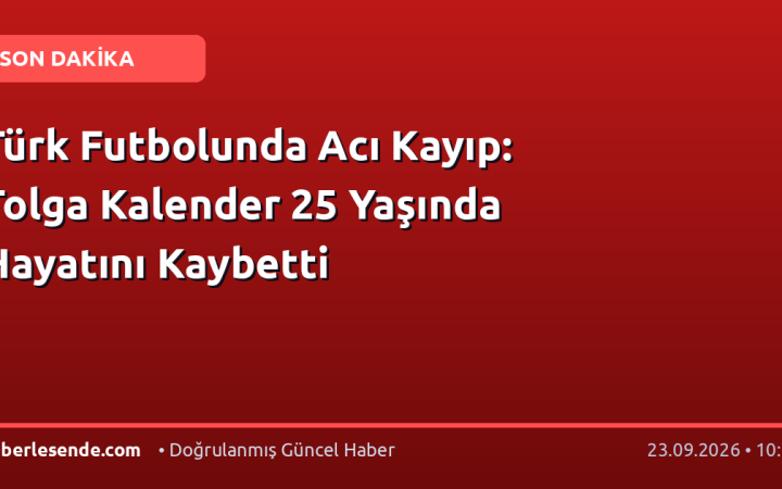 Türk Futbolunda Acı Kayıp: Tolga Kalender 25 Yaşında Hayatını Kaybetti