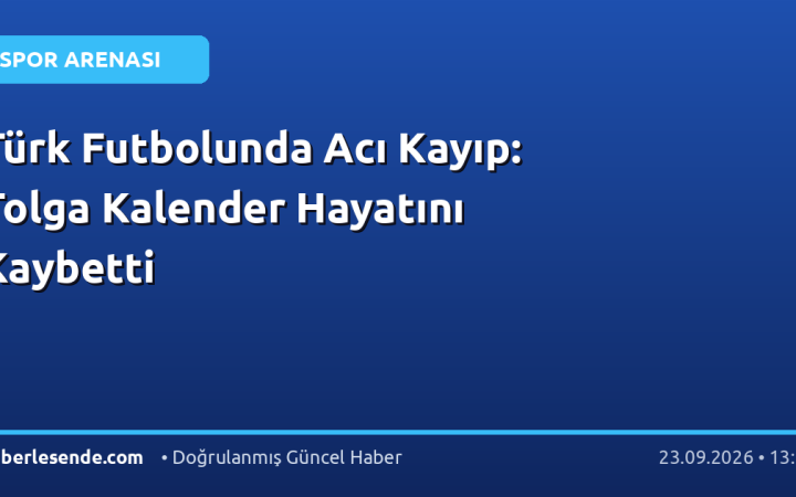 Türk Futbolunda Acı Kayıp: Tolga Kalender Hayatını Kaybetti