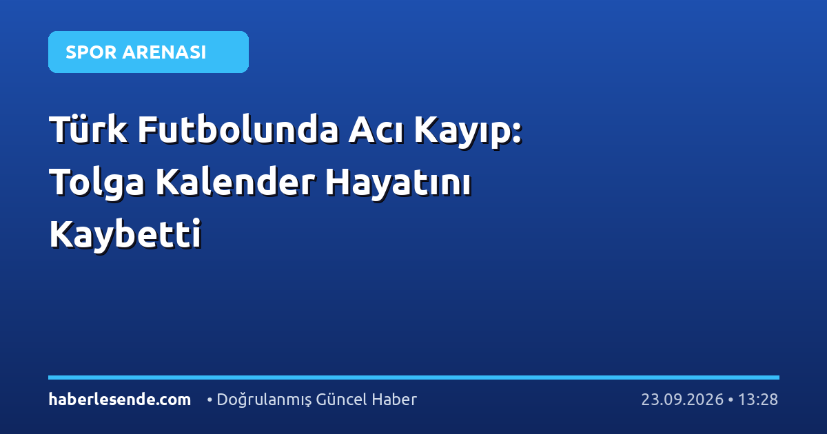 Türk Futbolunda Acı Kayıp: Tolga Kalender Hayatını Kaybetti