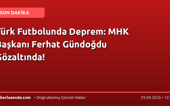 Türk Futbolunda Deprem: MHK Başkanı Ferhat Gündoğdu Gözaltında!