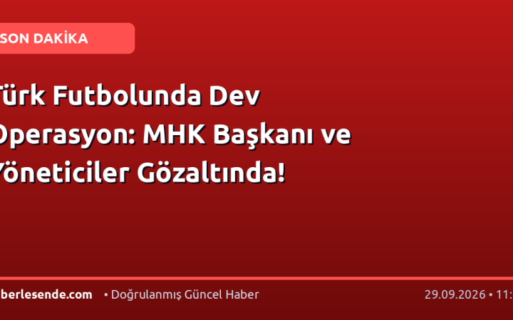 Türk Futbolunda Dev Operasyon: MHK Başkanı ve Yöneticiler Gözaltında!