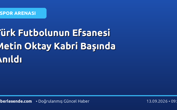 Türk Futbolunun Efsanesi Metin Oktay Kabri Başında Anıldı