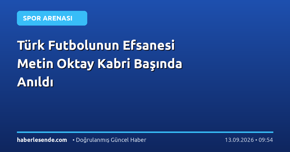 Türk Futbolunun Efsanesi Metin Oktay Kabri Başında Anıldı