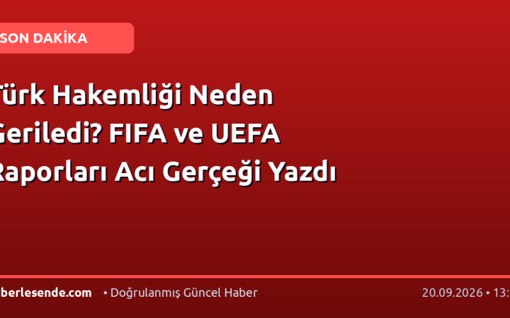 Türk Hakemliği Neden Geriledi? FIFA ve UEFA Raporları Acı Gerçeği Yazdı