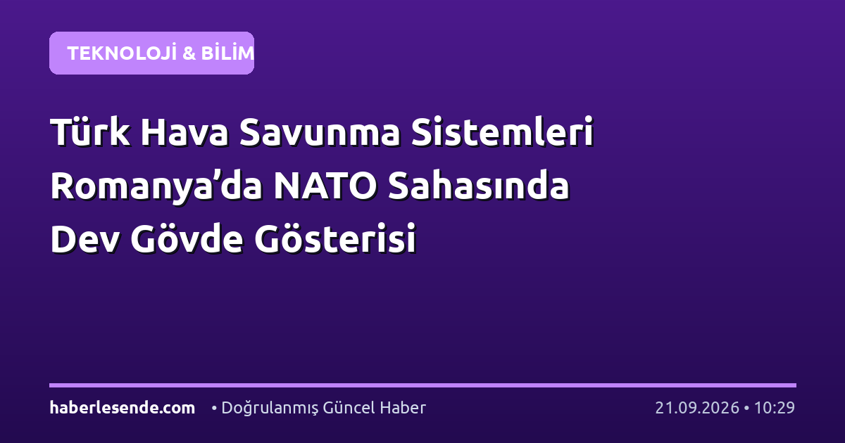 Türk Hava Savunma Sistemleri Romanya’da NATO Sahasında Dev Gövde Gösterisi