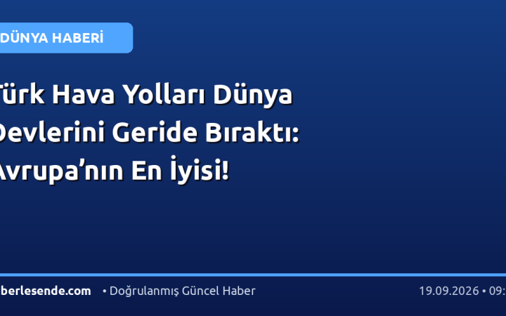 Türk Hava Yolları Dünya Devlerini Geride Bıraktı: Avrupa’nın En İyisi!