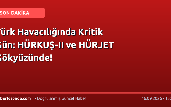 Türk Havacılığında Kritik Gün: HÜRKUŞ-II ve HÜRJET Gökyüzünde!