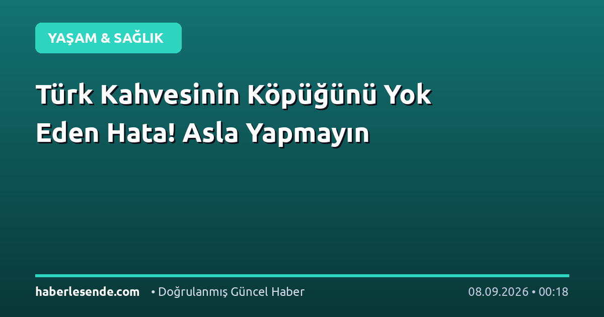 Türk Kahvesinin Köpüğünü Yok Eden Hata! Asla Yapmayın