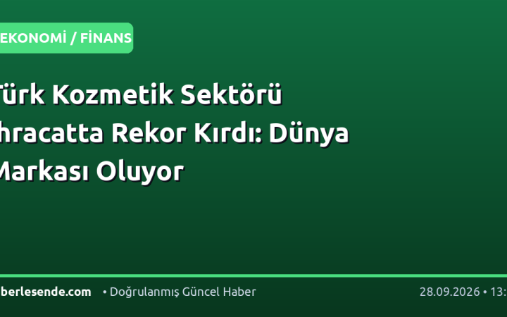 Türk Kozmetik Sektörü İhracatta Rekor Kırdı: Dünya Markası Oluyor