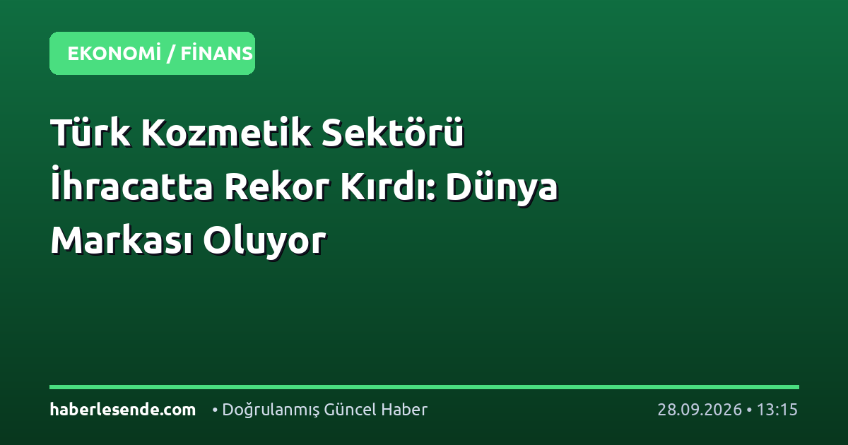 Türk Kozmetik Sektörü İhracatta Rekor Kırdı: Dünya Markası Oluyor