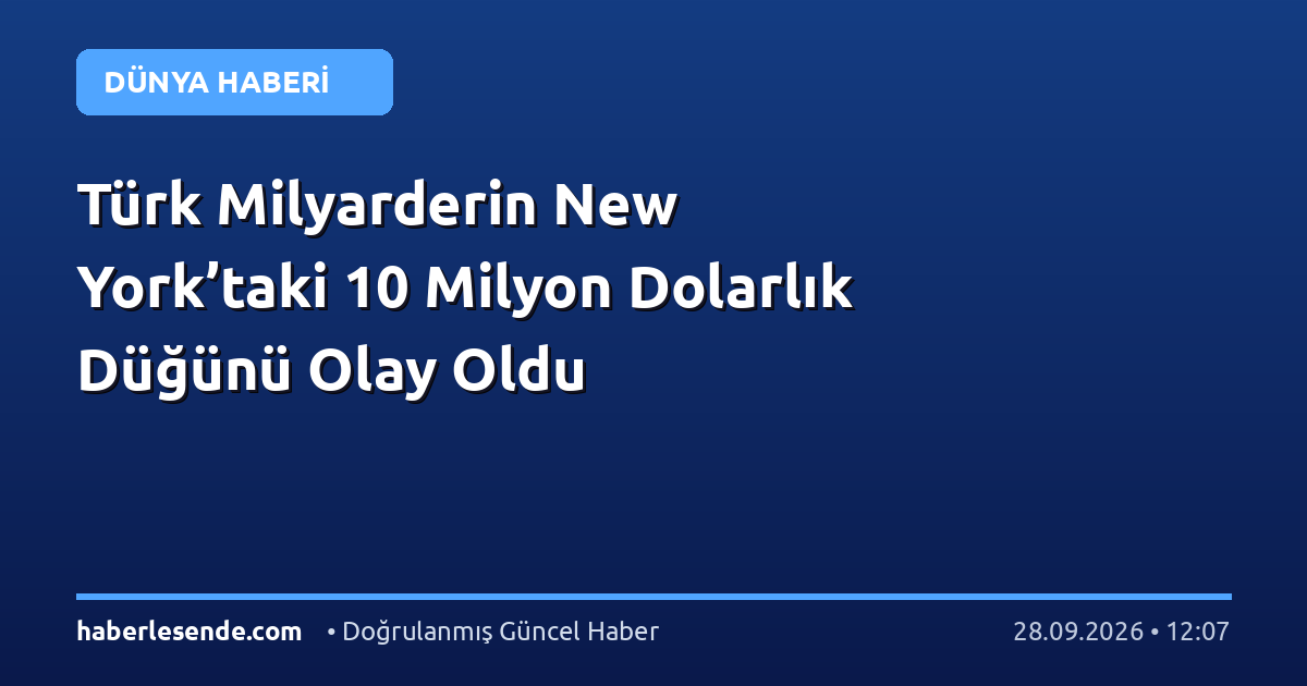 Türk Milyarderin New York’taki 10 Milyon Dolarlık Düğünü Olay Oldu