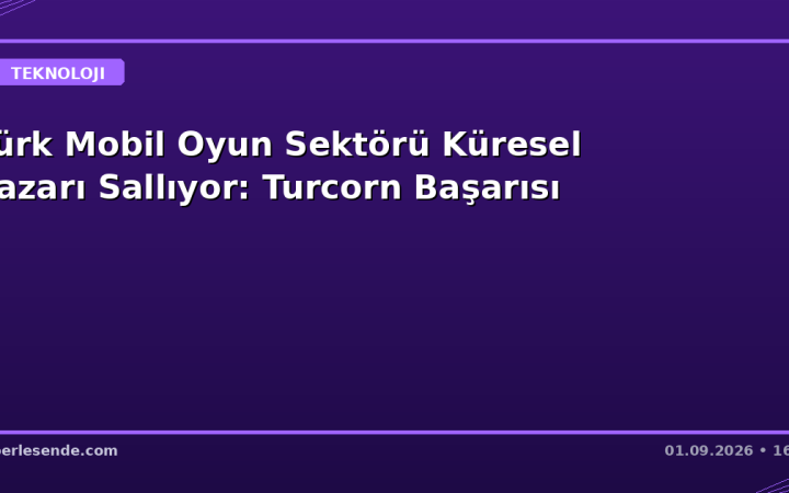 Türk Mobil Oyun Sektörü Küresel Pazarı Sallıyor: Turcorn Başarısı