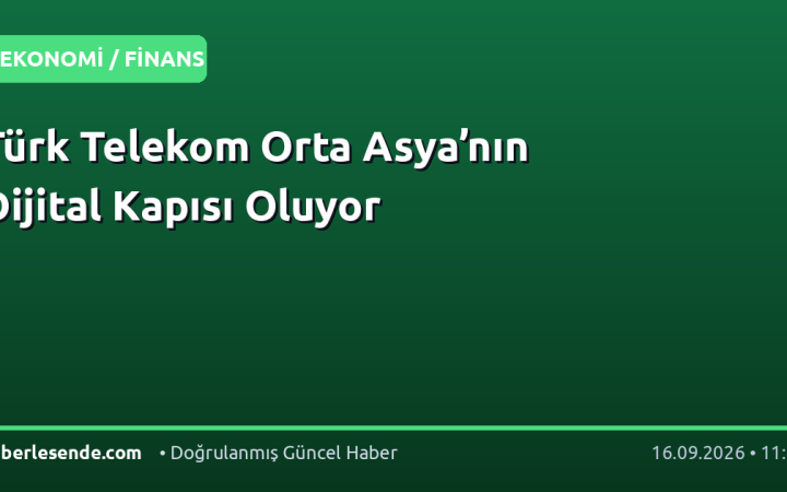 Türk Telekom Orta Asya’nın Dijital Kapısı Oluyor