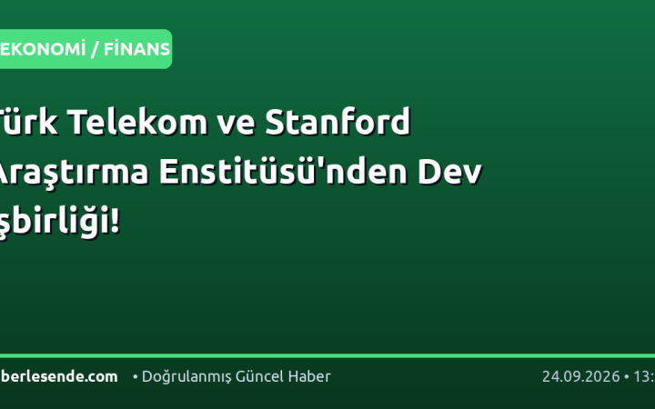 Türk Telekom ve Stanford Araştırma Enstitüsü'nden Dev İşbirliği!