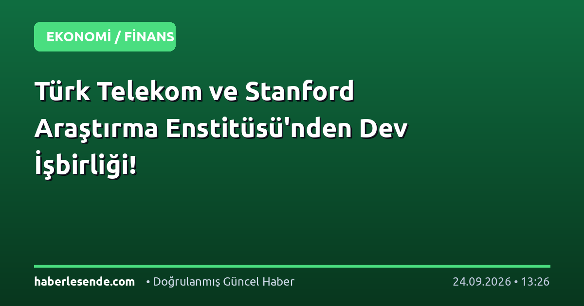 Türk Telekom ve Stanford Araştırma Enstitüsü'nden Dev İşbirliği!