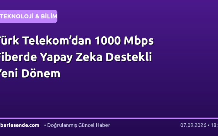 Türk Telekom’dan 1000 Mbps Fiberde Yapay Zeka Destekli Yeni Dönem
