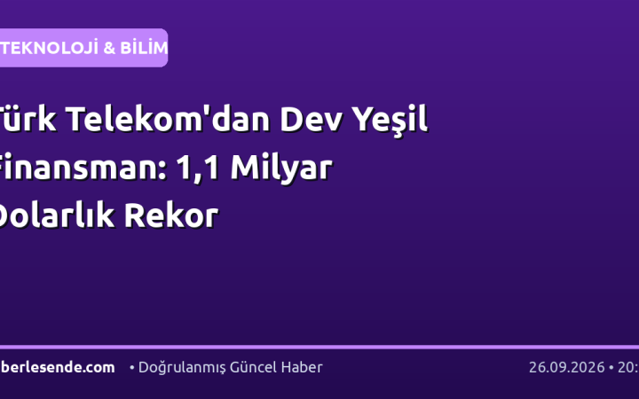 Türk Telekom'dan Dev Yeşil Finansman: 1,1 Milyar Dolarlık Rekor