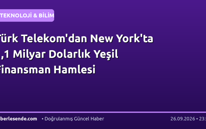 Türk Telekom'dan New York'ta 1,1 Milyar Dolarlık Yeşil Finansman Hamlesi