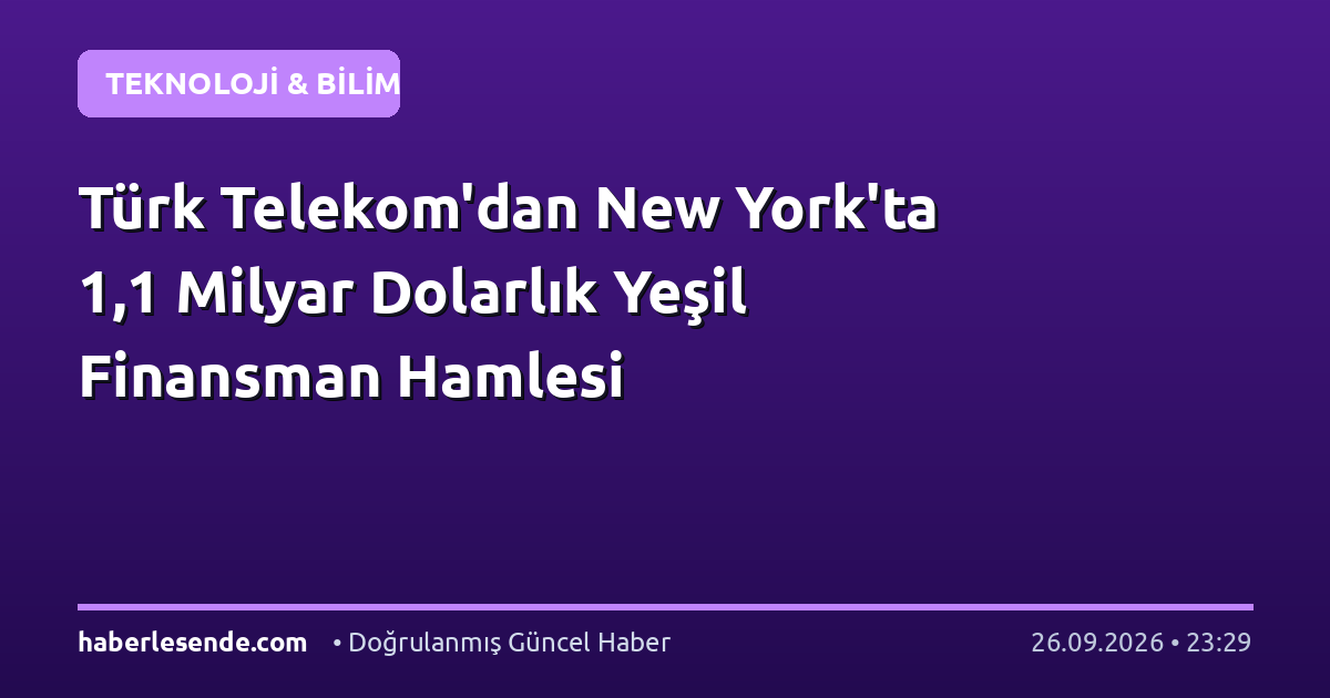 Türk Telekom'dan New York'ta 1,1 Milyar Dolarlık Yeşil Finansman Hamlesi