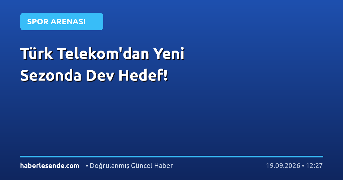 Türk Telekom'dan Yeni Sezonda Dev Hedef!