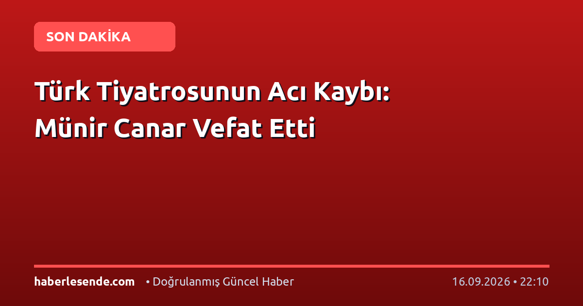 Türk Tiyatrosunun Acı Kaybı: Münir Canar Vefat Etti