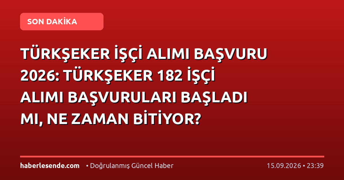 TÜRKŞEKER İŞÇİ ALIMI BAŞVURU 2026: TÜRKŞEKER 182 İŞÇİ ALIMI BAŞVURULARI BAŞLADI MI, NE ZAMAN BİTİYOR? TÜRKŞEKER İŞÇİ ALIMI BA