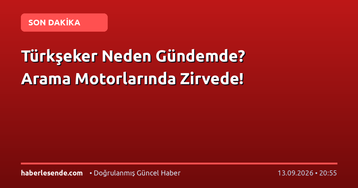 Türkşeker Neden Gündemde? Arama Motorlarında Zirvede!