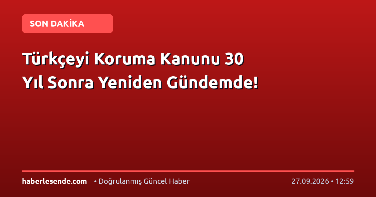 Türkçeyi Koruma Kanunu 30 Yıl Sonra Yeniden Gündemde!