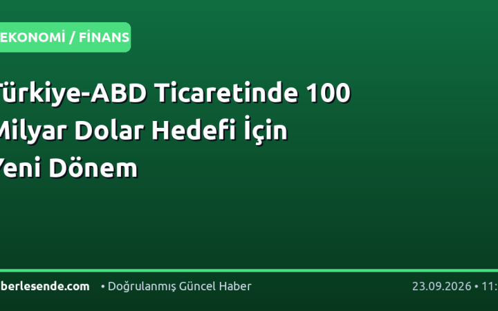 Türkiye-ABD Ticaretinde 100 Milyar Dolar Hedefi İçin Yeni Dönem