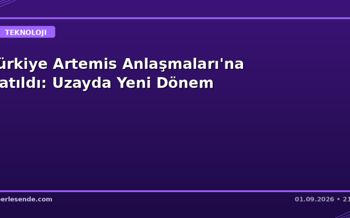 Türkiye Artemis Anlaşmaları'na Katıldı: Uzayda Yeni Dönem