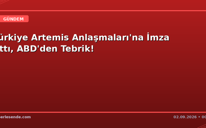 Türkiye Artemis Anlaşmaları'na İmza Attı, ABD'den Tebrik!