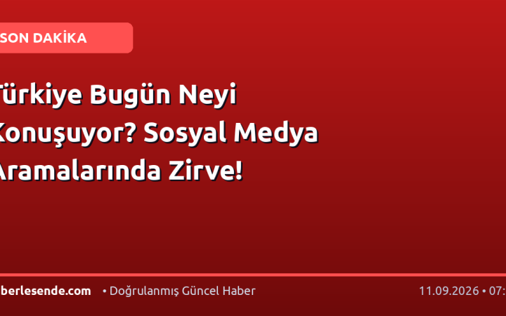 Türkiye Bugün Neyi Konuşuyor? Sosyal Medya Aramalarında Zirve!
