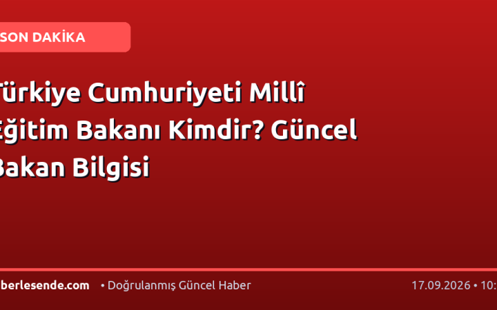 Türkiye Cumhuriyeti Millî Eğitim Bakanı Kimdir? Güncel Bakan Bilgisi