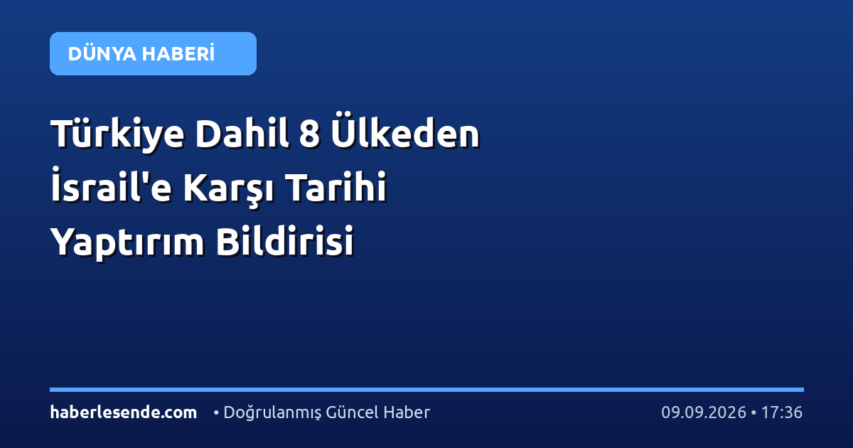Türkiye Dahil 8 Ülkeden İsrail'e Karşı Tarihi Yaptırım Bildirisi