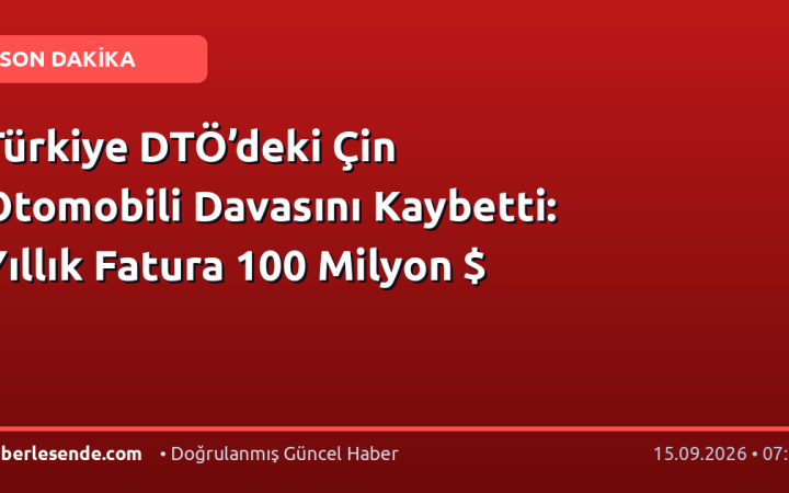 Türkiye DTÖ’deki Çin Otomobili Davasını Kaybetti: Yıllık Fatura 100 Milyon $