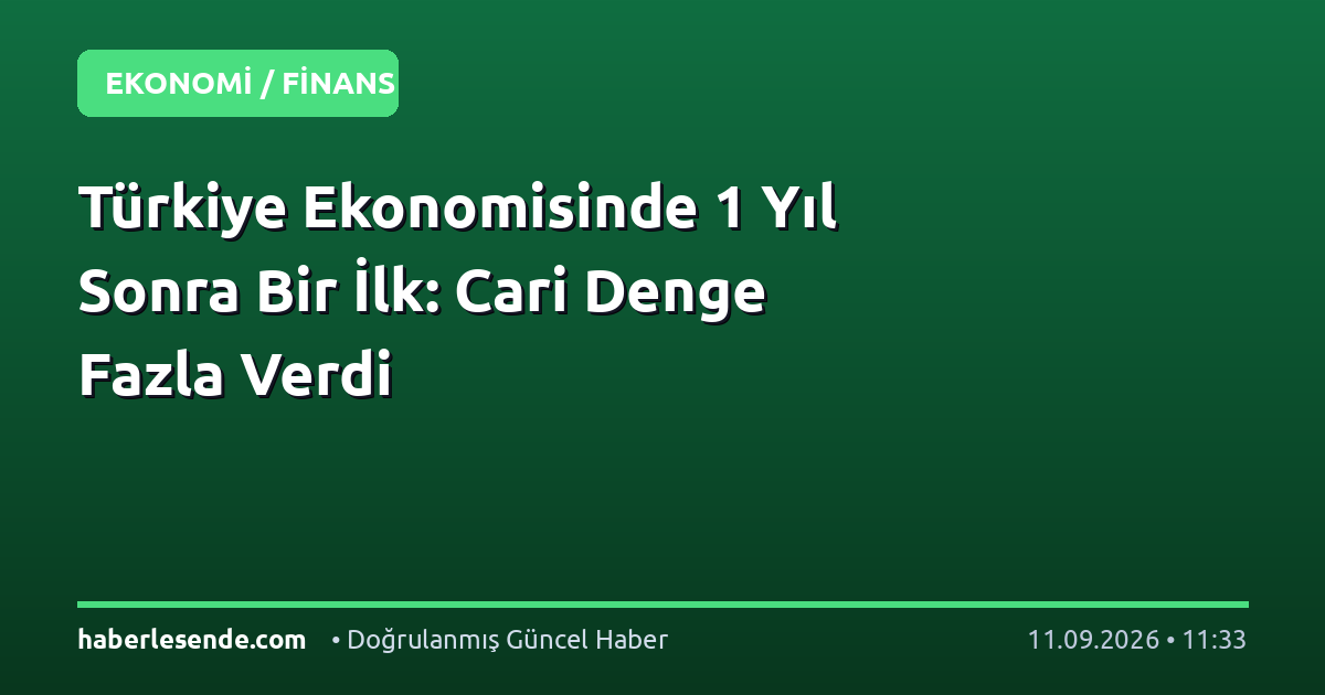 Türkiye Ekonomisinde 1 Yıl Sonra Bir İlk: Cari Denge Fazla Verdi