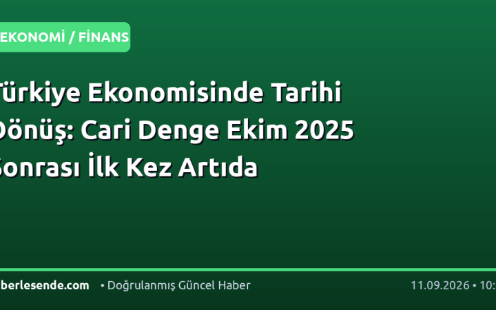 Türkiye Ekonomisinde Tarihi Dönüş: Cari Denge Ekim 2025 Sonrası İlk Kez Artıda